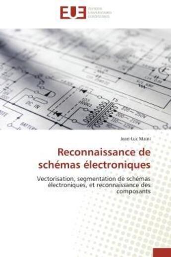 Couverture du livre « Reconnaissance de schemas electroniques - vectorisation, segmentation de schemas electroniques, et r » de Maini Jean-Luc aux éditions Editions Universitaires Europeennes