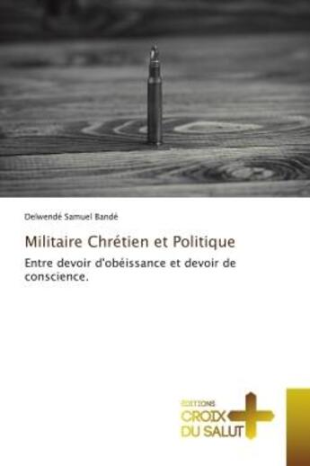 Couverture du livre « Militaire chretien et politique - entre devoir d'obeissance et devoir de conscience. » de Bande D S. aux éditions Croix Du Salut