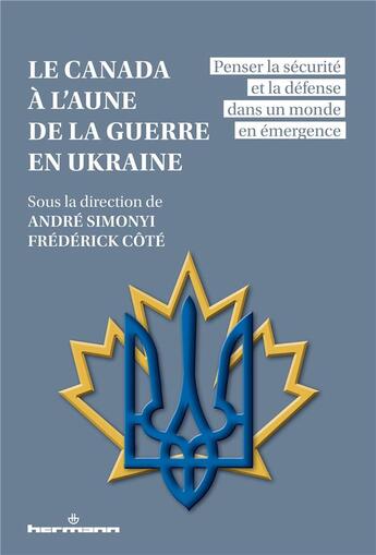 Couverture du livre « Le Canada à l'aune de la guerre en Ukraine : Penser la sécurité et la défense dans un monde en émergence » de Simonyi Andre aux éditions Hermann