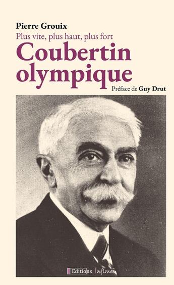 Couverture du livre « Plus vite, plus haut, plus fort : Coubertin olympique. » de Pierre Grouix aux éditions Infimes