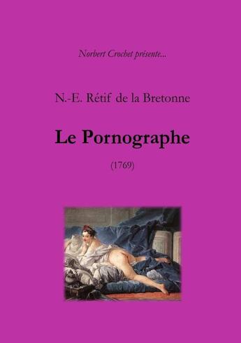 Couverture du livre « N.-E. Rétif de la Bretonne - Le Pornographe » de Nicolas-Edme Retif De La Bretonne et Norbert Crochet aux éditions Lulu