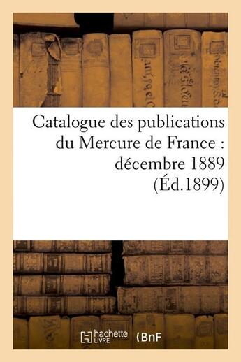 Couverture du livre « Catalogue des publications du mercure de france : decembre 1889 (ed.1899) » de  aux éditions Hachette Bnf