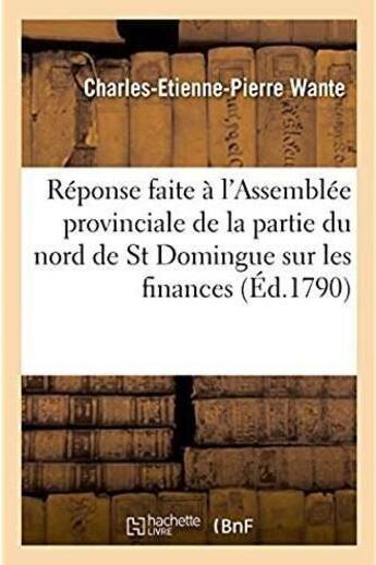 Couverture du livre « Reponse a une troisieme motion faite a l'assemblee provinciale - de la partie du nord de st domingue » de Wante aux éditions Hachette Bnf