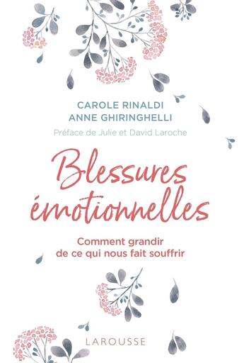 Couverture du livre « Blessures émotionnelles ; comment grandir de ce qui nous fait souffrir » de Anne Ghiringhelli et Carole Rinaldi aux éditions Larousse