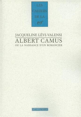 Couverture du livre « Les cahiers de la NRF : Albert camus ou la naissance d'un romancier » de Jacqueline Levi-Valensi aux éditions Gallimard