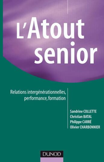 Couverture du livre « L'atout senior : Relations intergénérationnelles, performance, formation » de Olivier Charbonnier et Sandrine Collette et Christian Batal et Philippe Carre aux éditions Dunod