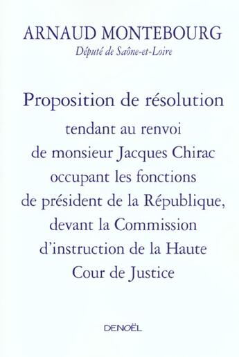 Couverture du livre « Proposition de resolution - tendant au renvoi de monsieur jacques chirac occupant les fonctions de p » de Arnaud Montebourg aux éditions Denoel