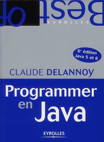 Couverture du livre « Programmer en Java ; Java 5 et 6 (6e édition) » de Claude Delannoy aux éditions Eyrolles