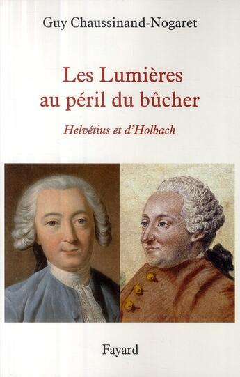 Couverture du livre « Les lumières au péril du bûcher ; Helvétius et d'Holbach » de Guy Chaussinand-Nogaret aux éditions Fayard