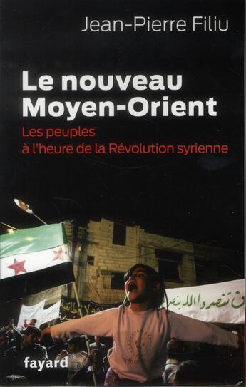 Couverture du livre « Le nouveau Moyen-Orient ; les peuples à l'heure de la Révolution syrienne » de Jean-Pierre Filiu aux éditions Fayard