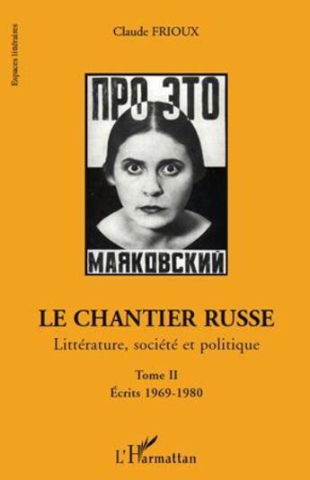 Couverture du livre « Le chantier russe ; littérature, société et politique Tome 2 ; écrits 1969-1980 » de Claude Frioux aux éditions L'harmattan