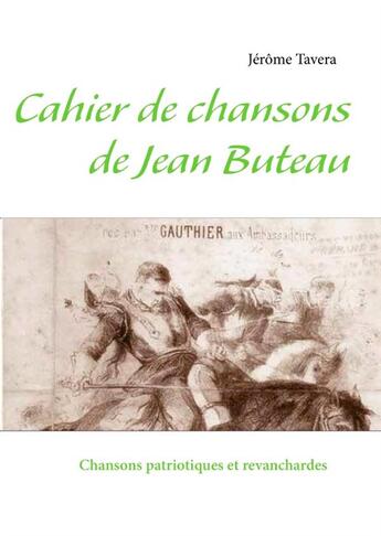 Couverture du livre « Cahier de chansons de Jean Buteau ; chansons patriotiques et revanchardes » de Jerome Tavera aux éditions Books On Demand