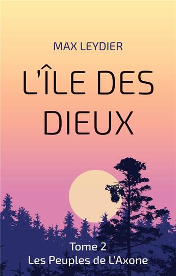 Couverture du livre « L'Île des Dieux : Tome 2 Les Peuples de L'Axone » de Max Leydier aux éditions Books On Demand