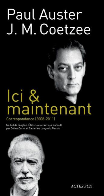 Couverture du livre « Ici & maintenant ; correspondance 2008-2011 » de Paul Auster et J.M. Coetze aux éditions Actes Sud