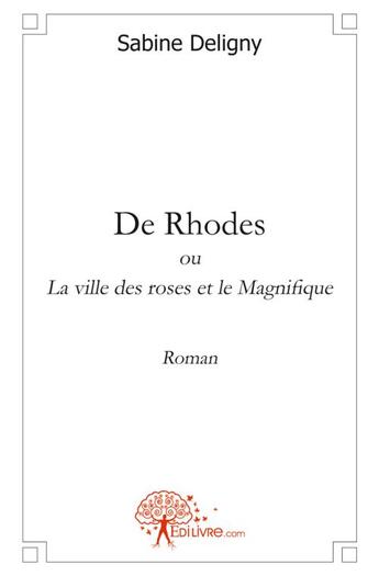 Couverture du livre « De rhodes - ou la ville des roses et le magnifique » de Sabine Deligny aux éditions Edilivre