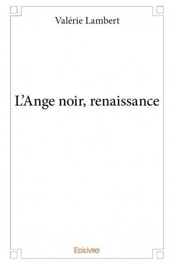 Couverture du livre « L'ange noir, renaissance » de Lambert Valerie aux éditions Edilivre