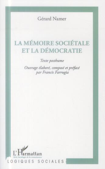 Couverture du livre « La mémoire sociétale et la démocratie ; texte posthume, ouvrage élaboré, composé et préfacé par Francis Farrugia » de Gérard Namer aux éditions L'harmattan