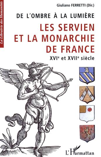 Couverture du livre « De l'ombre à la lumière ; les Servien et la monarchie de France XVIe et XVIIe siècle » de Giuliano Ferretti aux éditions L'harmattan