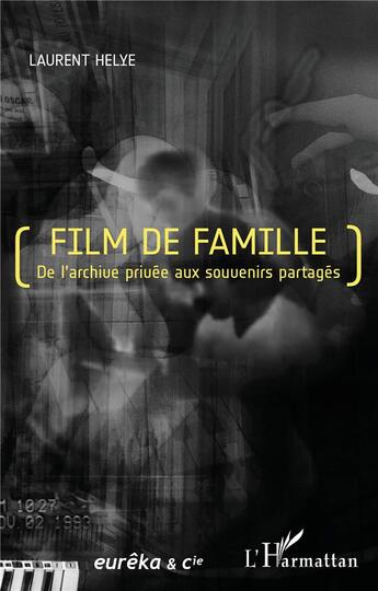 Couverture du livre « Film de famille : de l'archive privée aux souvenirs partagés » de Laurent Helye aux éditions L'harmattan