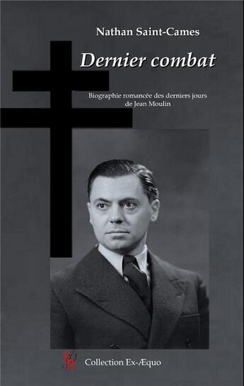 Couverture du livre « Dernier combat : biographie romancée des derniers jours de Jean Moulin » de Nathan Saint-Cames aux éditions Editions Encre Rouge