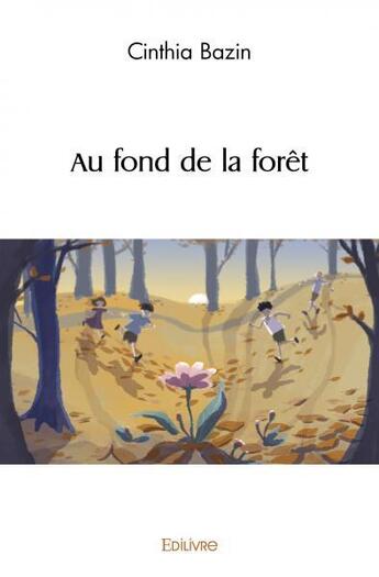 Couverture du livre « Au fond de la foret » de Bazin Cinthia aux éditions Edilivre