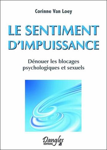 Couverture du livre « Le sentiment d'impuissance ; dénouer les blocages psychologiques et sexuels » de Corinne Van Loey aux éditions Dangles