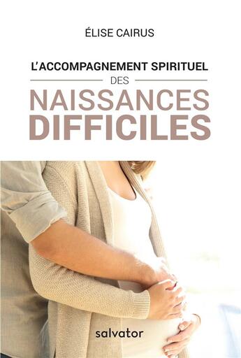 Couverture du livre « L'accompagnement spirituel des naissances difficiles » de Elise Cairus aux éditions Salvator