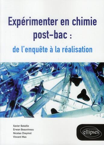 Couverture du livre « Expérimenter en chimie post-bac : de l'enquête à la réalisation » de Xavier Bataille et Erwan Beauvineau et Nicolas Cheymol et Vincent Mas aux éditions Ellipses