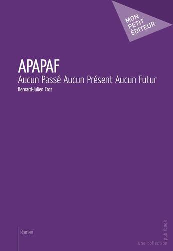 Couverture du livre « Apapaf ; aucun passé, aucun présent, aucun futur » de Cros Bernard-Julien aux éditions Publibook