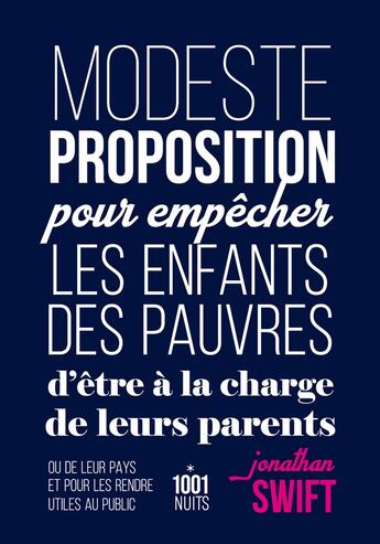 Couverture du livre « Modeste proposition pour empêcher les enfants des pauvres d'être à la charge de leurs parents ou leur pays, et pour les rendre utiles au public » de Jonathan Swift aux éditions Mille Et Une Nuits