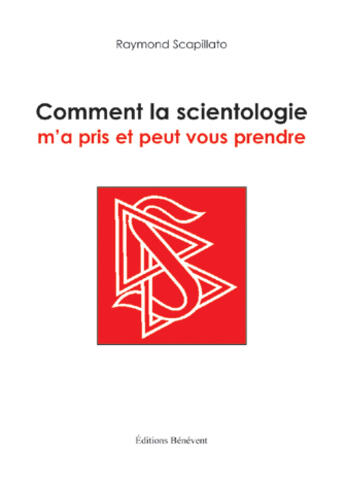 Couverture du livre « Comment la scientologie m'a pris et peut vous prendre » de Raymond Scapillato aux éditions Benevent