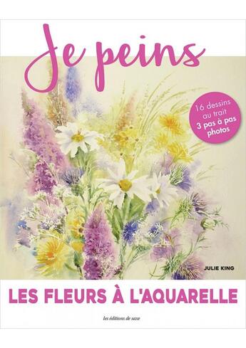 Couverture du livre « Je peins ; les fleurs à l'aquarelle » de Julie King aux éditions De Saxe