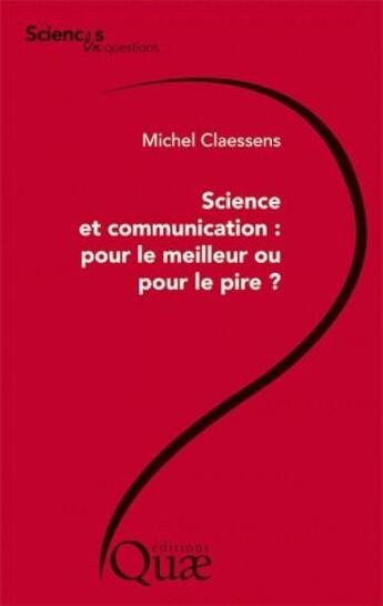 Couverture du livre « Science et communication : pour le meilleur ou pour le pire ? » de Claessens Miche aux éditions Quae