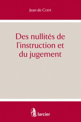 Couverture du livre « Des nullites de l'instruction et du jugement » de Jean De Codt aux éditions Larcier