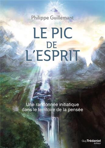 Couverture du livre « Le pic de l'esprit ; une randonnée initiatique dans le territoire de la pensée » de Philippe Guillemant aux éditions Guy Trédaniel