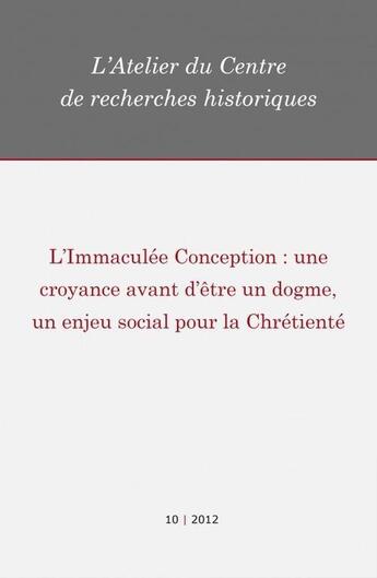 Couverture du livre « L'Immaculée Conception : une croyance avant d'être un dogme, un enjeu social pour la Chrétienté » de Atelier Du Centre De Recherches Historiques De L'Ehess aux éditions Centre De Recherches Historiques - Ehess