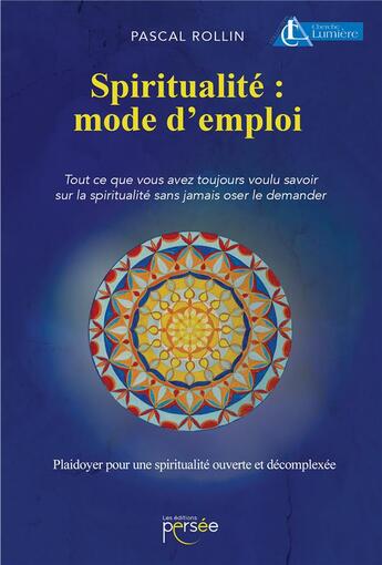 Couverture du livre « Spiritualité : mode d'emploi ; tout ce que vous avez toujours voulu savoir sur la spiritualité sans jamais oser le demander ; plaidoyer pour une spiritualité ouverte et décomplexée » de Pascal Rollin aux éditions Persee