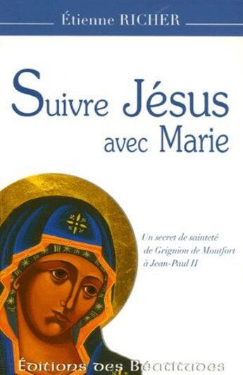 Couverture du livre « Suivre Jésus avec Marie ; un secret de sainteté de Grignion de Montfort à Jean-Paul II » de Etienne Richer aux éditions Des Beatitudes