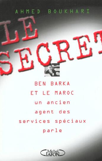 Couverture du livre « Le Secret ; Ben Barka Et Le Maroc ; Un Ancien Agent Des Services Speciaux Parle » de Ahmed Boukhari aux éditions Michel Lafon