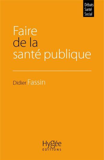 Couverture du livre « Faire de la santé publique » de Didier Fassin aux éditions Hygee