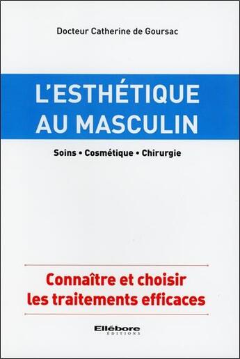 Couverture du livre « L'esthétique au masculin ; soins ; cosmétique ; chirurgie » de Catherine De Goursac aux éditions Ellebore