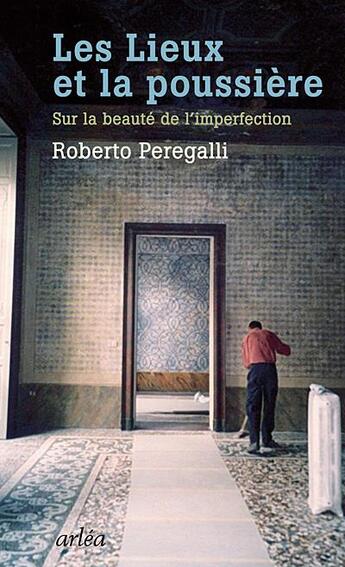 Couverture du livre « Les lieux et la poussière ; sur la beauté de l'imperfection » de Roberto Peregalli aux éditions Arlea