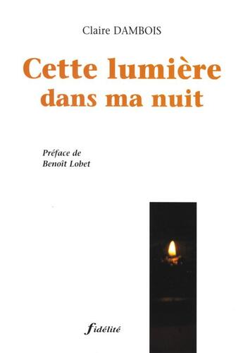 Couverture du livre « Cette lumière dans ma nuit » de Benoît Lobet et Claire Dambois aux éditions Fidelite