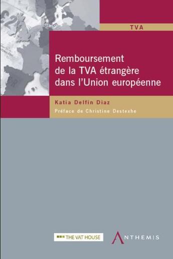 Couverture du livre « Remboursement de la TVA étrangère dans l'Union européenne » de Katia Delfin Diaz aux éditions Anthemis