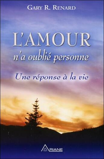 Couverture du livre « L'amour n'a oublié personne ; une réponse à la vie » de Gary Renard aux éditions Ariane