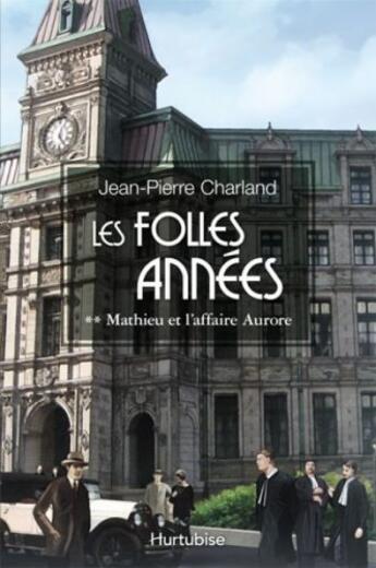 Couverture du livre « Les folles années t.2 ; Mathieu et l'affaire Aurore » de Jean-Pierre Charland aux éditions Hurtubise