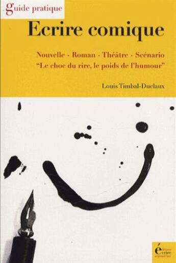 Couverture du livre « Écrire comique ; nouvelle, roman, théâtre, scénario » de Louis Timbal-Duclaux aux éditions Ecrire Aujourd'hui