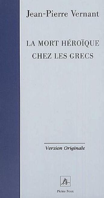 Couverture du livre « La mort héroïque chez les grecs » de Jean-Pierre Vernant aux éditions Pleins Feux