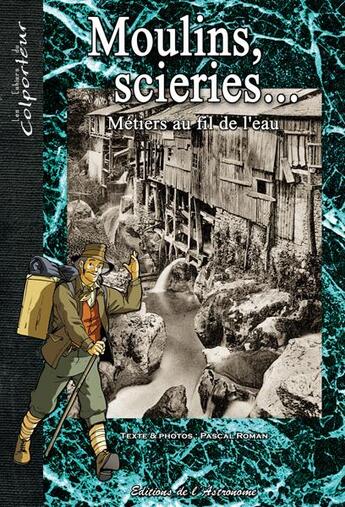 Couverture du livre « Moulins, scieries... métiers au fil de l'eau » de Pascal Roman aux éditions Editions De L'astronome