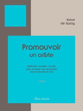 Couverture du livre « Promouvoir un artiste : Méthodes, modèles, conseils pour se forger une renommée dans le monde de l'art (4e édition) » de Rafael De Garay aux éditions Ars Vivens